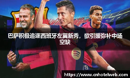巴萨积极追逐西班牙左翼新秀，欲引援弥补中场空缺