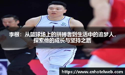 李根：从篮球场上的拼搏者到生活中的追梦人，探索他的成长与坚持之路