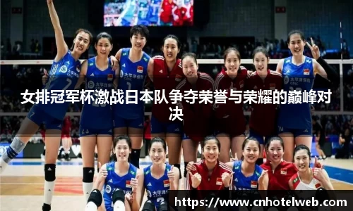 女排冠军杯激战日本队争夺荣誉与荣耀的巅峰对决