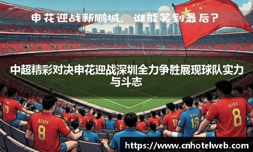 中超精彩对决申花迎战深圳全力争胜展现球队实力与斗志