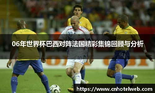 06年世界杯巴西对阵法国精彩集锦回顾与分析